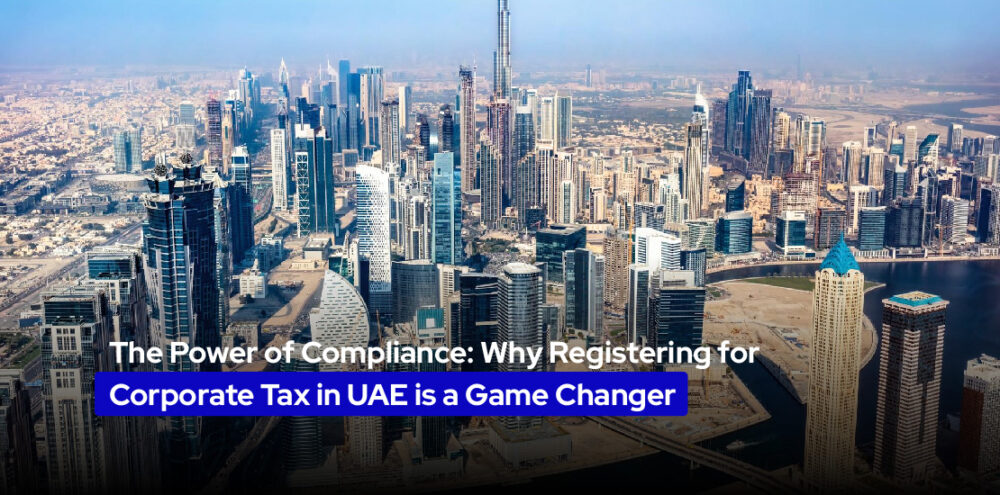 The Power of Compliance: Why Registering for Corporate Tax in UAE is a Game Changer